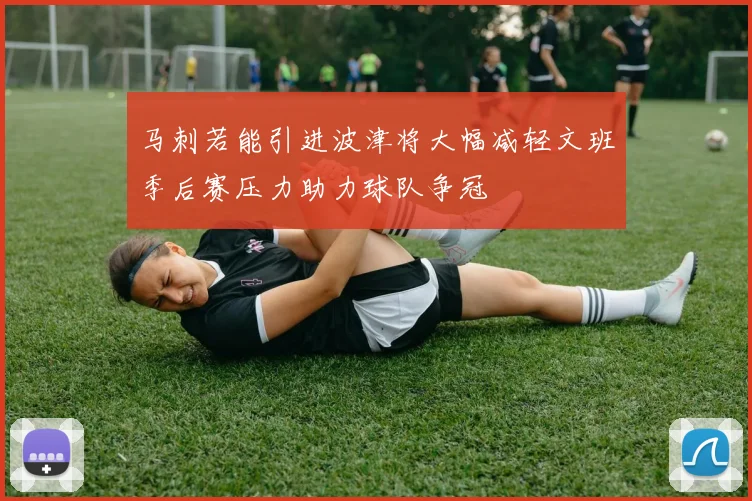 马刺若能引进波津将大幅减轻文班季后赛压力助力球队争冠