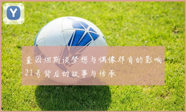 奎因坦斯谈梦想与偶像邓肯的影响21号背后的故事与传承