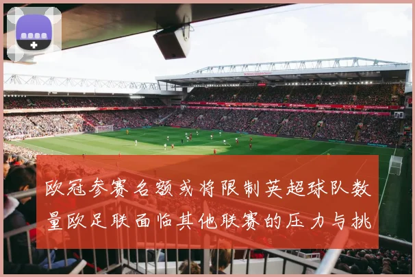 欧冠参赛名额或将限制英超球队数量欧足联面临其他联赛的压力与挑战
